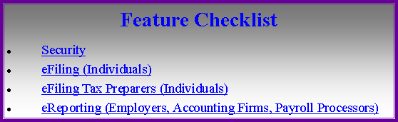 Text Box: Feature ChecklistSecurityeFiling (Individuals)eFiling Tax Preparers (Individuals)eReporting (Employers, Accounting Firms, Payroll Processors)